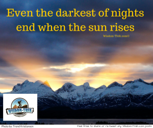Even the darkest of nights end when the sun rises   